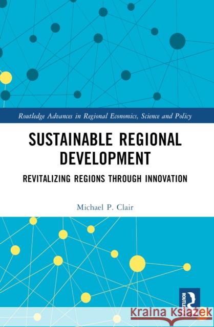 Sustainable Regional Development: Revitalizing Regions Through Innovation Michael P. Clair 9781032519869