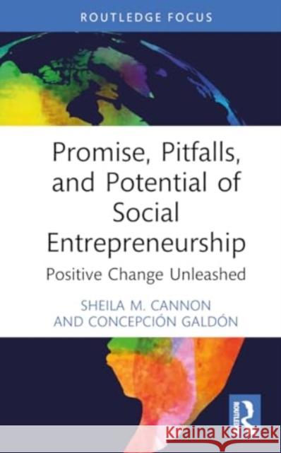 Promise, Pitfalls, and Potential of Social Entrepreneurship: Positive Change Unleashed Sheila Cannon Concepci?n Gald?n 9781032519975 Routledge