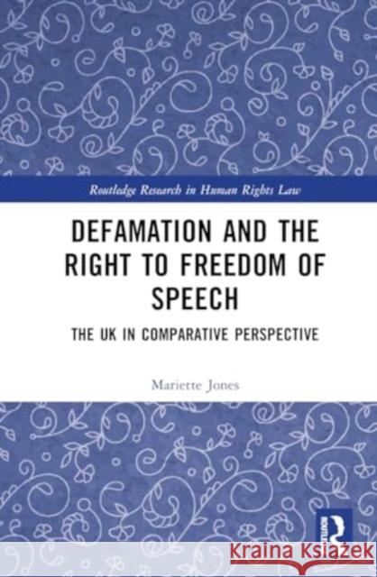 Defamation and the Right to Freedom of Speech: The UK in Comparative Perspective Mariette Jones 9781032520025 Routledge