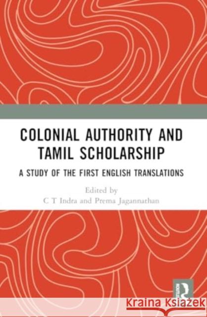 Colonial Authority and Tamiḻ Scholarship: A Study of the First English Translations C. T. Indra N. Govindarajan 9781032520117 Taylor & Francis Ltd