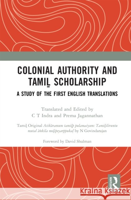 Colonial Authority and Tamiḻ Scholarship: A Study of the First English Translations C. T. Indra N. Govindarajan 9781032520117 Taylor & Francis Ltd