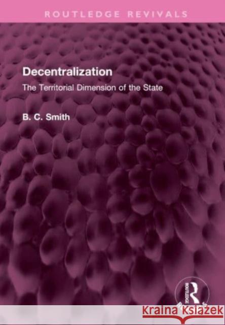 Decentralization: The Territorial Dimension of the State Brian C. Smith 9781032520179 Routledge