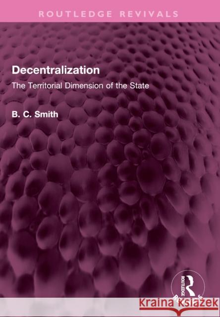 Decentralization: The Territorial Dimension of the State Brian C. Smith 9781032520216 Routledge