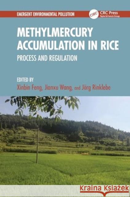 Methylmercury Accumulation in Rice: Process and Regulation Xinbin Feng Jianxu Wang J?rg Rinklebe 9781032520254 CRC Press