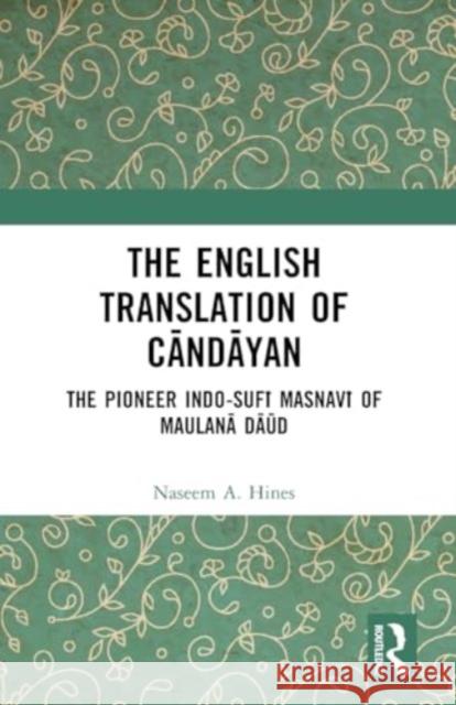 The English Translation of Cāndāyan: The Pioneer Indo-Sufī Masnavī of Maulanā Dāūd Naseem A. Hines 9781032520797 Taylor & Francis Ltd