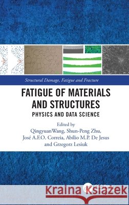 Fatigue of Materials and Structures: Physics and Data Science Qingyuan Wang Shun-Peng Zhu Jos? Correia 9781032520834 CRC Press