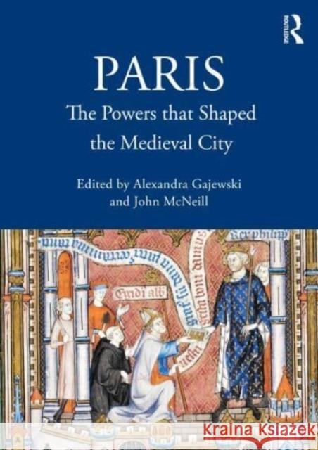 Paris: The Powers that Shaped the Medieval City Alexandra Gajewski John McNeill 9781032520865