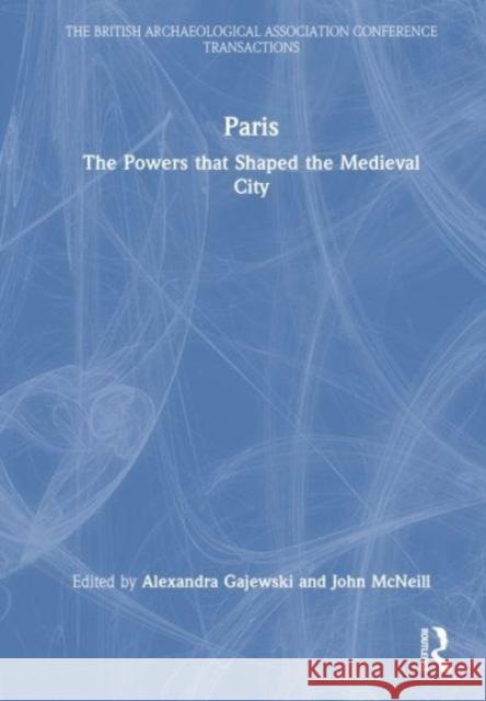Paris: The Powers that Shaped the Medieval City Alexandra Gajewski John McNeill 9781032520872