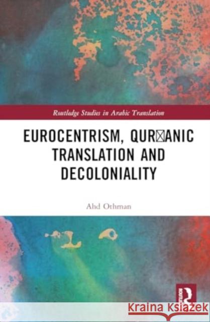Eurocentrism, Qur?anic Translation and Decoloniality Ahd Othman 9781032520926 Taylor & Francis Ltd