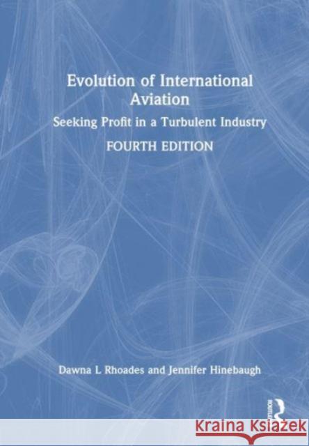 Evolution of International Aviation: Seeking Profit in a Turbulent Industry Dawna L. Rhoades Jennifer L. Hinebaugh 9781032521121 Routledge