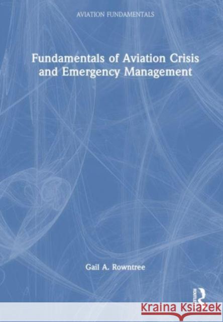 Fundamentals of Aviation Crisis and Emergency Management Gail A. Rowntree 9781032521213 Taylor & Francis Ltd