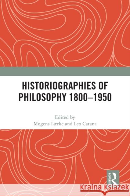 Historiographies of Philosophy 1800-1950 Mogens L?rke Leo Catana 9781032521718 Taylor & Francis Ltd