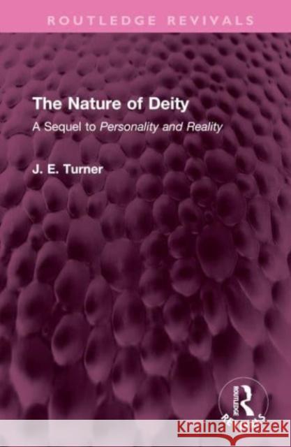 The Nature of Deity: A Sequel to 'Personality and Reality' J. E. Turner 9781032521855 Routledge