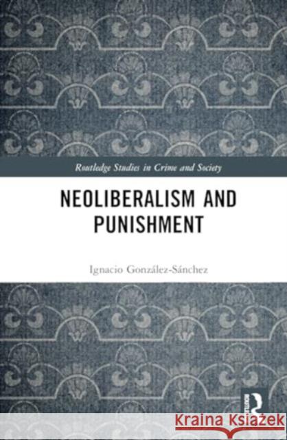 Neoliberalism and Punishment Ignacio Gonz?lez-S?nchez 9781032522074 Routledge