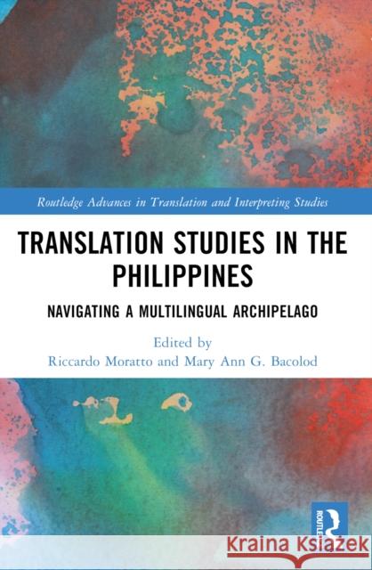 Translation Studies in the Philippines: Navigating a Multilingual Archipelago Riccardo Moratto Mary Ann G. Bacolod 9781032522142 Routledge