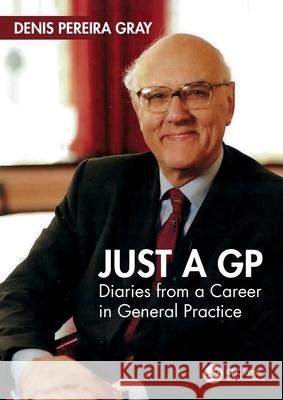 Just a GP: Diaries from a Career in General Practice Denis Pereira Gray 9781032522722 Taylor & Francis Ltd