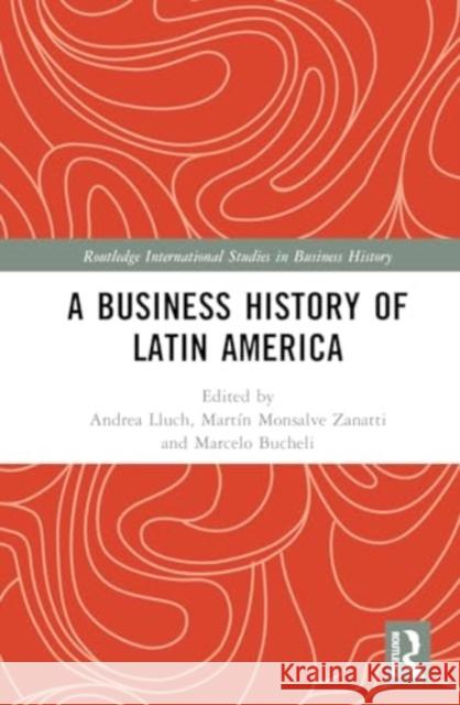 A Business History of Latin America Andrea Lluch Mart?n Monsalv Marcelo Bucheli 9781032522807 Routledge