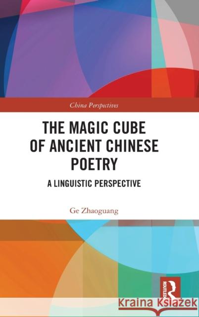 The Magic Cube of Ancient Chinese Poetry: A Linguistic Perspective Ge Zhaoguang 9781032522890 Routledge