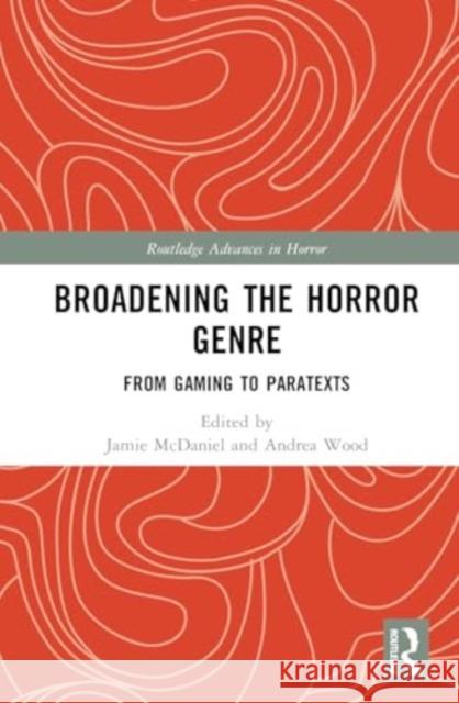 Broadening the Horror Genre: From Gaming to Paratexts Jamie L. McDaniel Andrea Wood 9781032523217 Taylor & Francis Ltd