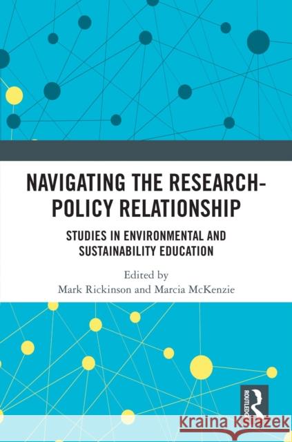 Navigating the Research-Policy Relationship: Studies in Environmental and Sustainability Education Mark Rickinson Marcia McKenzie 9781032523231