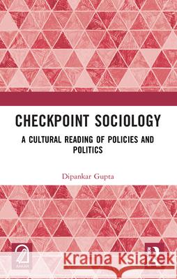 Checkpoint Sociology: A Cultural Reading of Policies and Politics Dipankar Gupta 9781032523415