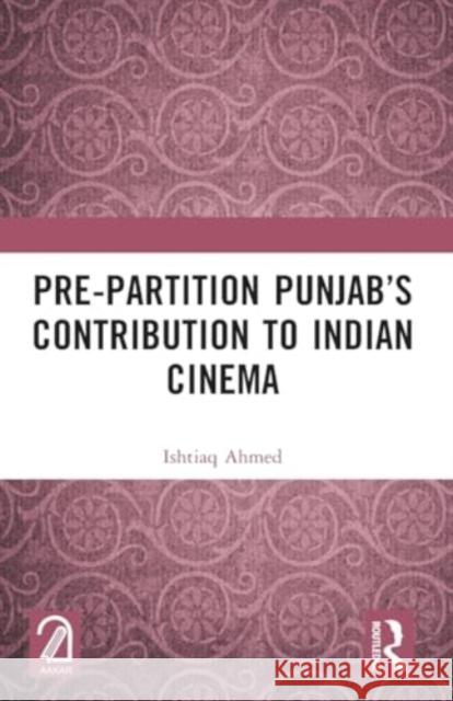 Pre-Partition Punjab's Contribution to Indian Cinema Ishtiaq Ahmed 9781032523583 Taylor & Francis Ltd