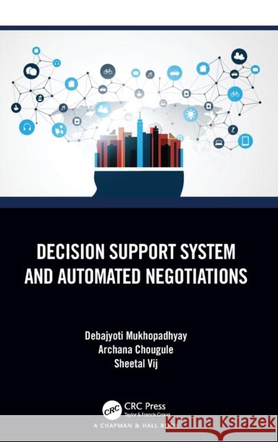 Decision Support System and Automated Negotiations Debajyoti Mukhopadhyay Archana Chougule Sheetal Vij 9781032523637 CRC Press