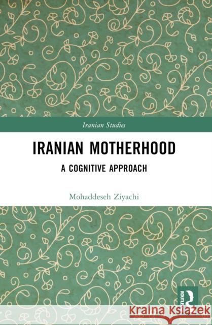 Iranian Motherhood: A Cognitive Approach Mohaddeseh Ziyachi 9781032523798 Taylor & Francis Ltd