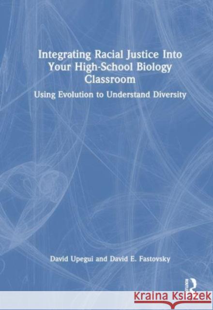 Integrating Racial Justice Into Your High-School Biology Classroom David E. Fastovsky 9781032523842 Taylor & Francis Ltd