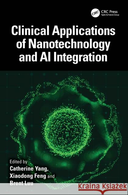Clinical Applications of Nanotechnology and AI Integration Xiaodong Feng Brent B Catherine Yang 9781032524122 CRC Press