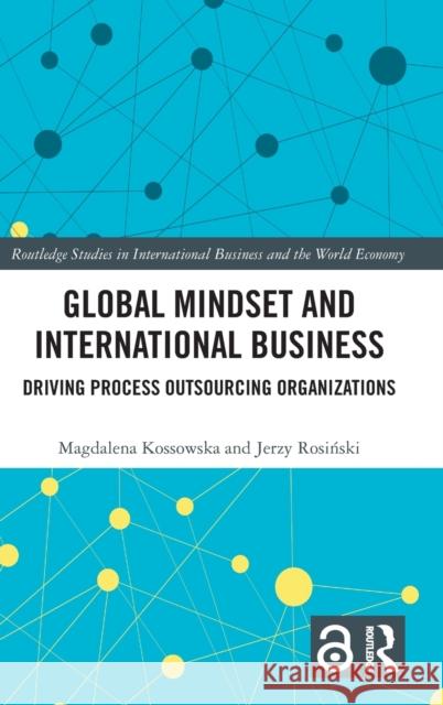Global Mindset and International Business: Driving Process Outsourcing Organizations Magdalena Kossowska Jerzy Rosiński 9781032524146 Routledge