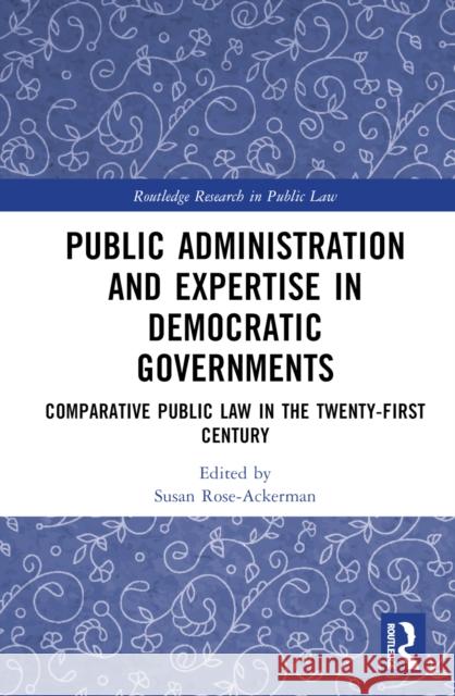 Public Administration and Expertise in Democratic Governments: Comparative Public Law in the Twenty-First Century  9781032524283 Taylor & Francis Ltd