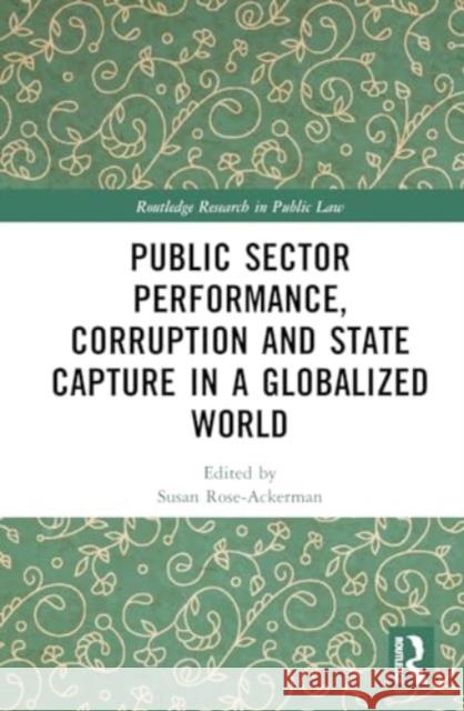 Public Sector Performance, Corruption and State Capture in a Globalized World Susan Rose-Ackerman 9781032524290