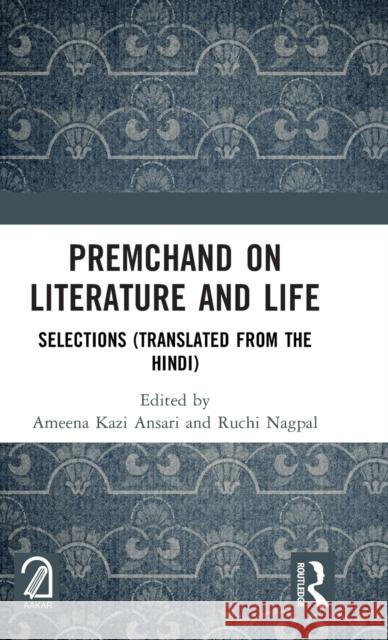 Premchand on Literature and Life: Selections (Translated from the Hindi) Ameena Kazi Ansari Ruchi Nagpal 9781032524573 Routledge