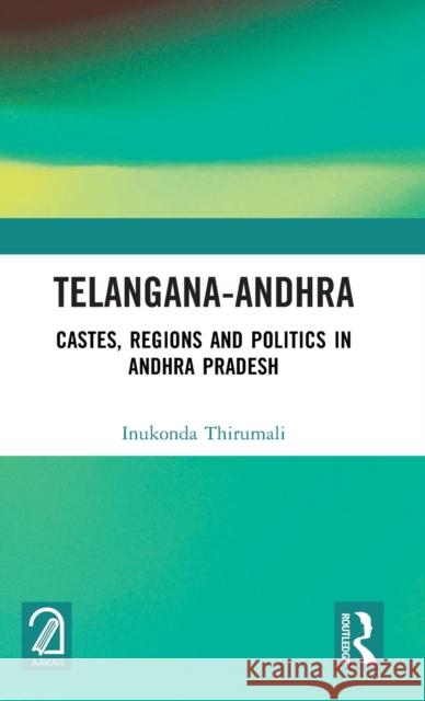 Telangana-Andhra: Castes, Regions and Politics in Andhra Pradesh Inukonda Thirumali 9781032524740 Routledge