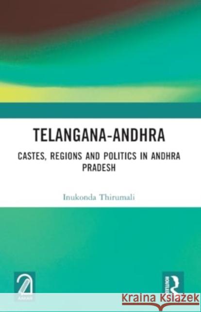 Telangana-Andhra: Castes, Regions and Politics in Andhra Pradesh Inukonda Thirumali 9781032524757 Taylor & Francis Ltd