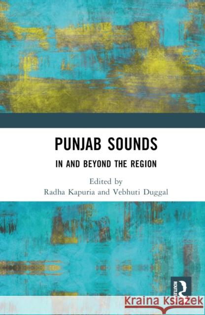 Punjab Sounds: In and Beyond the Region Kapuria Radha Vebhuti Duggal 9781032525181 Taylor & Francis Ltd