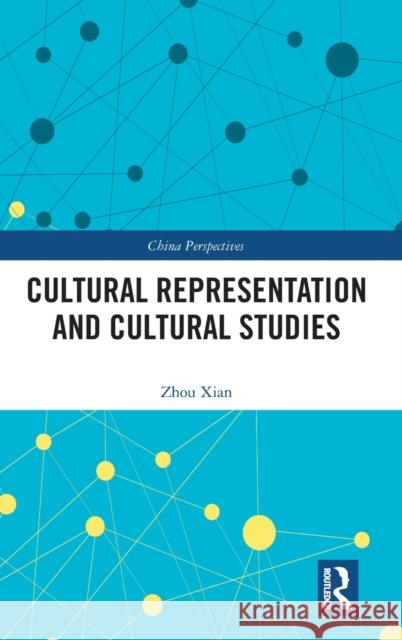 Cultural Representation and Cultural Studies Zhou Xian Nan Xu 9781032525365 Routledge