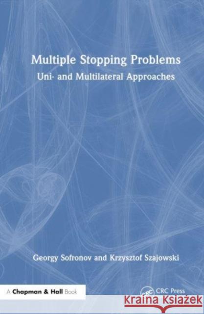 Multiple Stopping Problems: Unilateral and Multilateral Approaches Krzysztof Szajowski 9781032525440