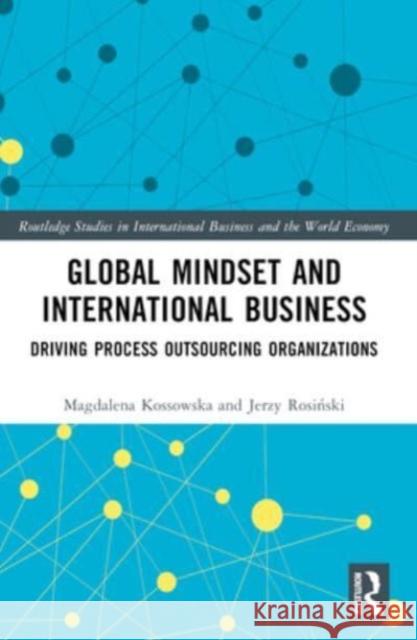 Global Mindset and International Business: Driving Process Outsourcing Organizations Magdalena Kossowska Jerzy Rosiński 9781032525747 Routledge