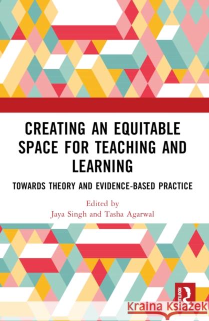 Creating an Equitable Space for Teaching and Learning: Towards Theory and Evidence-Based Practice Jaya Singh Tasha Agarwal 9781032526058 Taylor & Francis Ltd