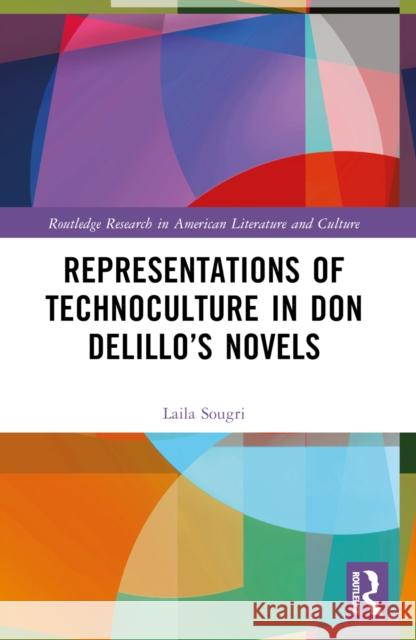 Representations of Technoculture in Don Delillo's Novels Laila Sougri 9781032526669 Taylor & Francis Ltd