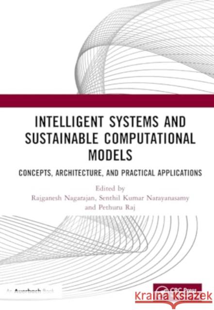 Intelligent Systems and Sustainable Computational Models: Concepts, Architecture, and Practical Applications Rajganesh Nagarajan Senthil Kumar Narayanasamy Ramkumar Thirunavukarasu 9781032527031