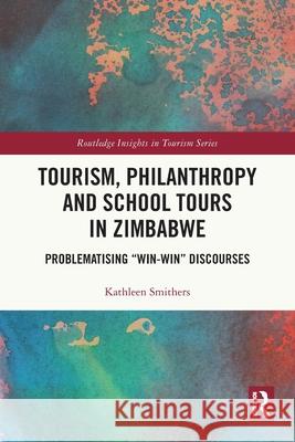 Tourism, Philanthropy and School Tours in Zimbabwe Kathleen (Charles Sturt University) Smithers 9781032527086 Taylor & Francis Ltd