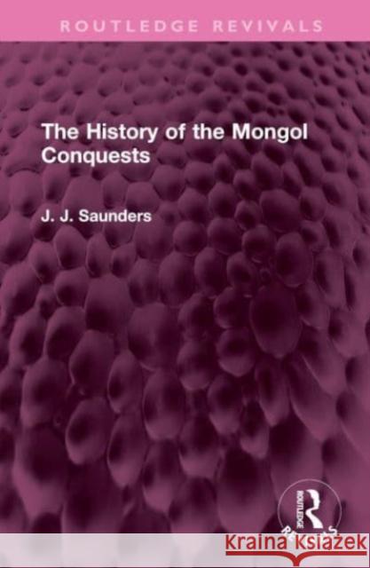 The History of the Mongol Conquests J. J. Saunders 9781032527291 Routledge