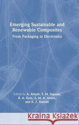 Emerging Sustainable and Renewable Composites: From Packaging to Electronics A. Atiqah S. M. Sapuan R. a. Ilyas 9781032527529 CRC Press