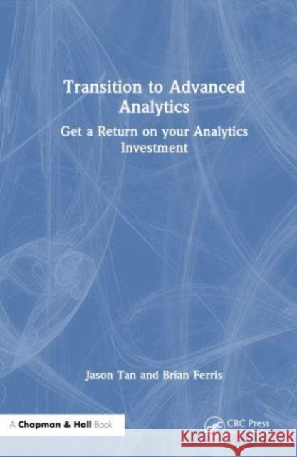 Transition to Advanced Analytics Brian (Loyalty New Zealand Ltd) Ferris 9781032527550 Taylor & Francis Ltd