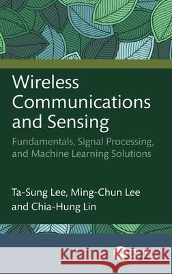 Wireless Communications and Sensing: Fundamentals, Signal Processing, and Machine Learning Solutions Chia-Hung Lin 9781032527567
