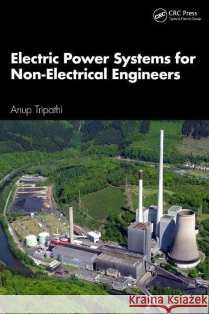 Electric Power Systems for Non-Electrical Engineers Anup (Dept. of Mining Engineering, National Institute of Technology Karnataka (NITK) Surathkal, India, 575025) Kumar Tri 9781032527789 Taylor & Francis Ltd