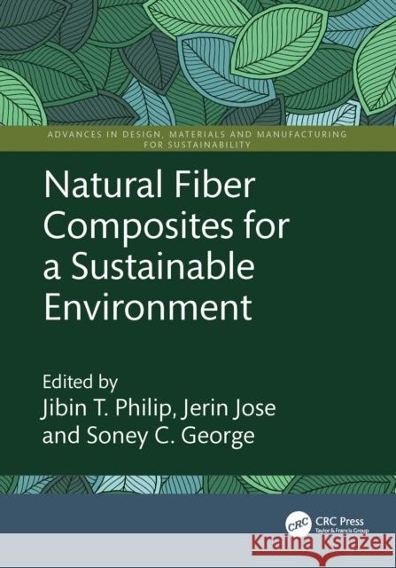 Natural Fiber Composites for a Sustainable Environment Jibin T. Philip Jerin J. Jose Soney C. George 9781032527871